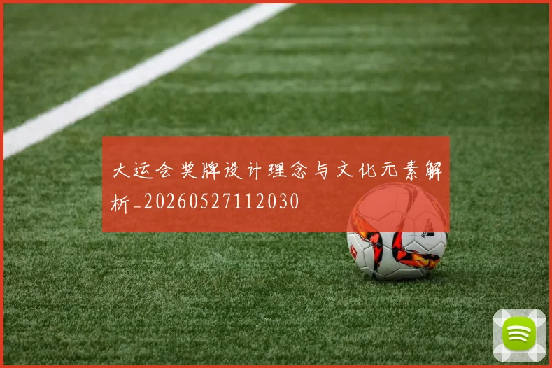 大运会奖牌设计理念与文化元素解析_20260527112030