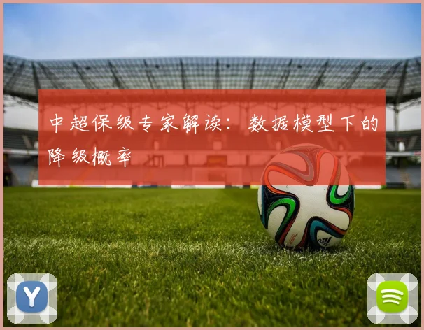 中超保级专家解读:数据模型下的降级概率