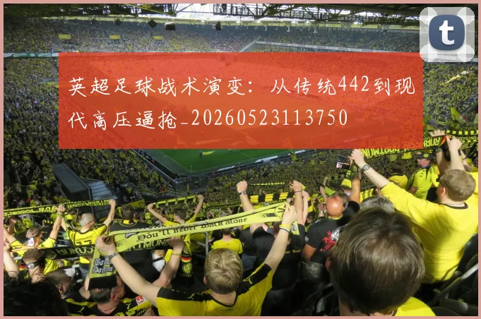 英超足球战术演变：从传统442到现代高压逼抢_20260523113750